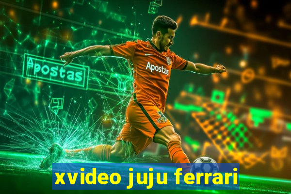 xvideo juju ferrari